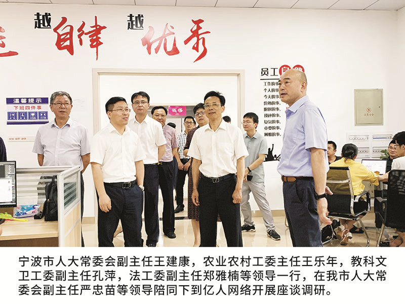 宁波市人大常委会副主任王建康，农业农村工委主任王乐年,教科文卫工委副主任孔萍，法工委副主任郑雅楠等领导一行，在我市人大常委会副主任严忠苗等领导陪同下到亿人网络开